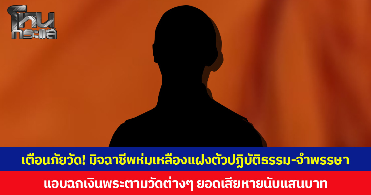 เตือนภัยวัด! มิจฉาชีพห่มเหลืองแฝงตัวปฏิบัติธรรม-จำพรรษา แอบฉกเงินพระตามวัดต่างๆ ยอดเสียหายนับแสนบาท