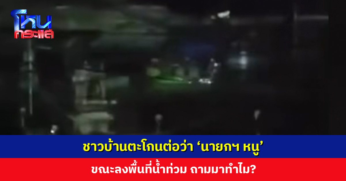 ชาวบ้านตะโกนต่อว่า ขณะนายกฯ และคณะลงพื้นที่น้ำท่วม ถามมาทำไม?