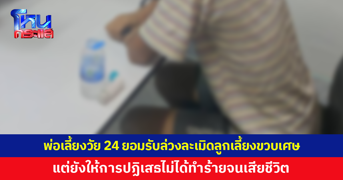 พ่อเลี้ยงวัย 24 ยอมรับล่วงละเมิดลูกเลี้ยงวัยขวบเศษจริง แต่ไม่ได้ทำร้ายจนเสียชีวิต