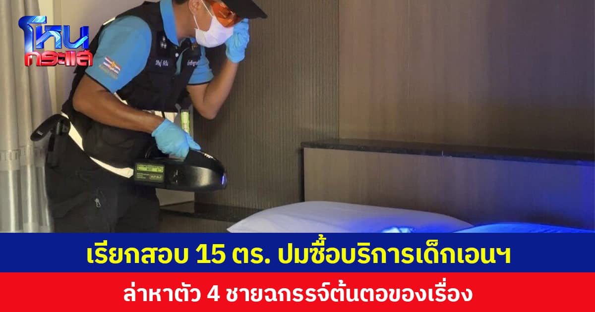 เรียกสอบ 15 ตร.หน่วยปฏิบัติการพิเศษอยุธยา ซื้อบริการเด็กเอนฯ ล่าหาตัว 4 ชายฉกรรจ์ต้นตอของเรื่อง