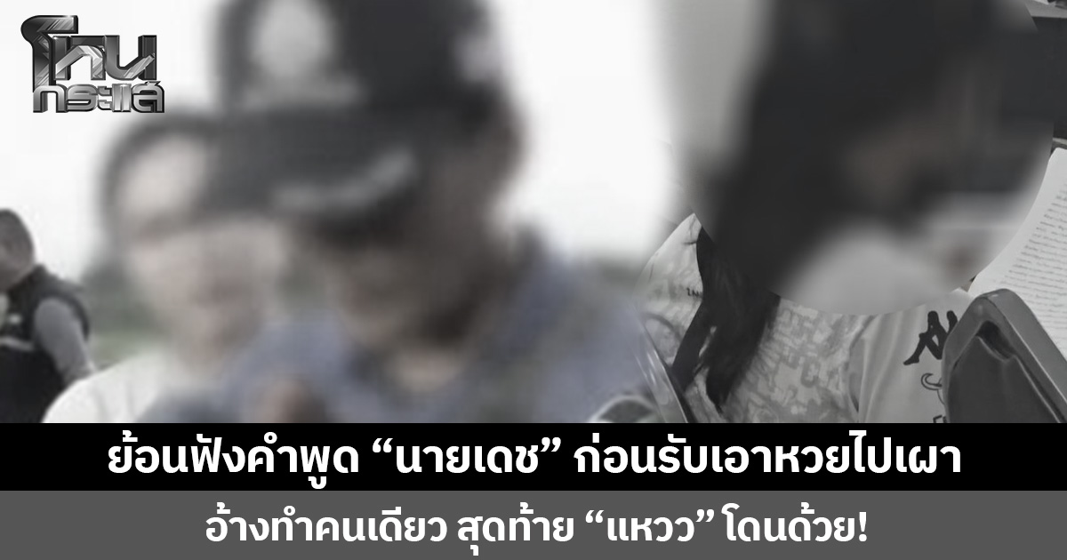ย้อนฟังคำพูด “นายเดช” ก่อนยอมรับเอาหวยไปเผา อ้างทำคนเดียว สุดท้าย “แหวว” โดนด้วย!