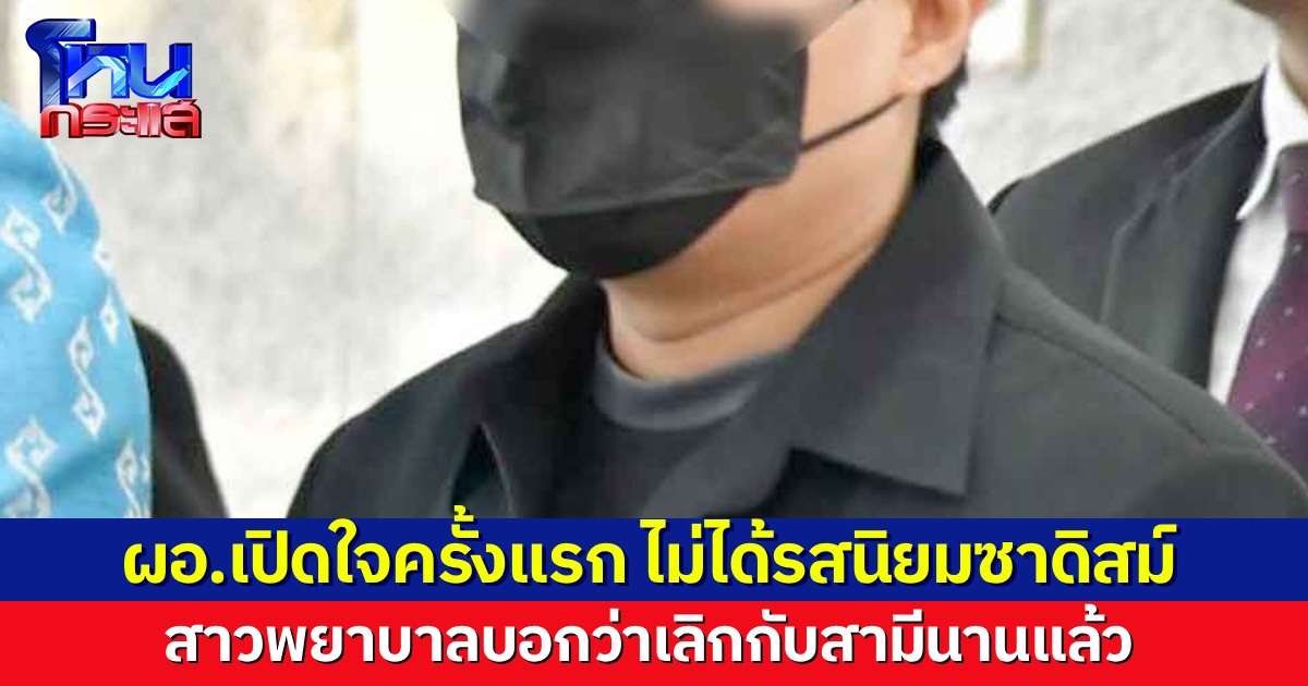 ผอ.เปิดใจครั้งแรก ไม่ได้รสนิยมซาดิสม์ ตกเป็นจำเลยสังคมมานาน ไม่ได้เป็นชู้ สาวพยาบาลบอกว่าเลิกกับสามีไปแล้ว