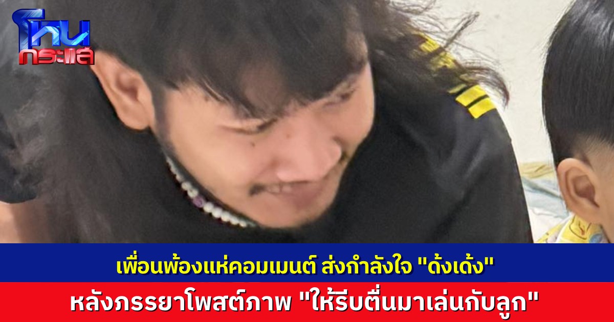 “ตาต้า” คอมเมนต์ในโพสต์ของภรรยา "ด้งเด้ง” บอก ‘พี่รักมันมาก ขอให้มันตื่นมาไวๆ’ ทุกคนแห่โพสต์ส่งกำลังใจ หลังประสบอุบัติเหตุ