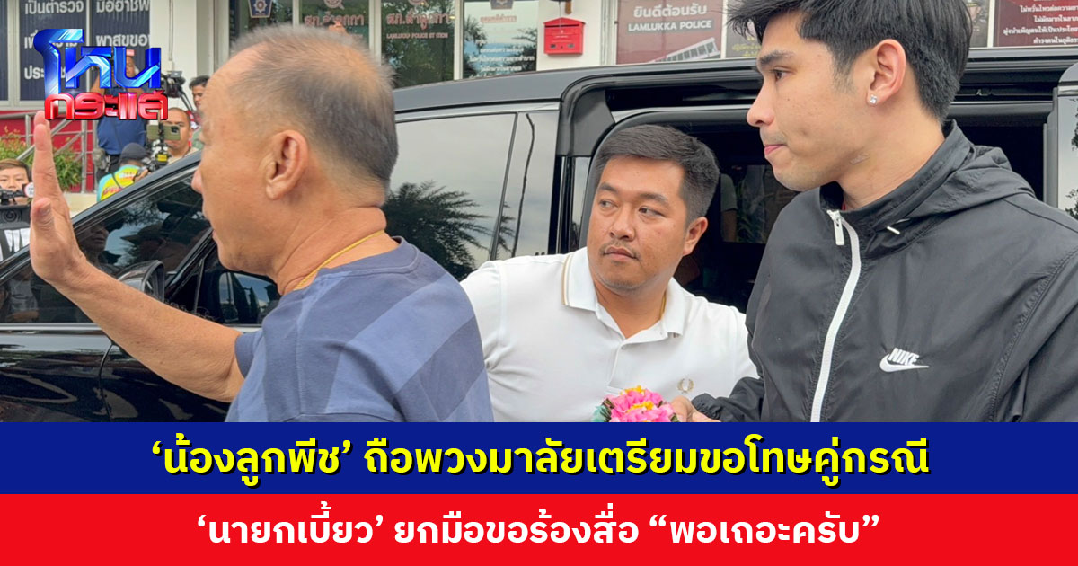 ‘น้องลูกพีช’ ถือพวงมาลัยเตรียมขอโทษคู่กรณีที่ สภ.ลำลูกกา ‘นายกเบี้ยว’ ขอร้องสื่อ “พอเถอะครับ” ก่อนตะโกนลั่น! “อย่าเบียดสิครับ”