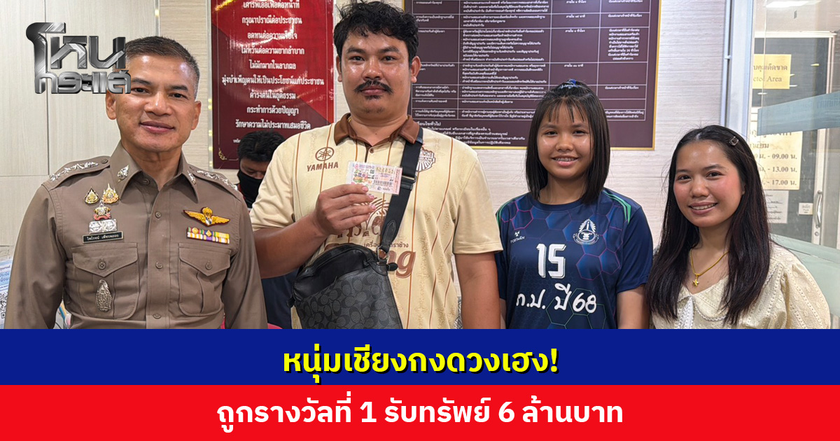 หนุ่มเชียงกงดวงเฮง! ถูกรางวัลที่ 1 รับทรัพย์ 6 ล้านบาท เผยไหว้ขอหลวงพ่อโสธร