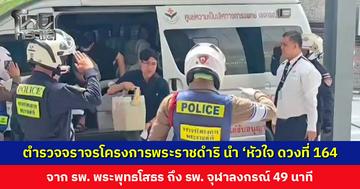 ตำรวจจราจรโครงการพระราชดำริ นำ ‘หัวใจ ดวงที่ 164’ จาก รพ. พระพุทธโสธร ถึง รพ. จุฬาลงกรณ์ 49 นาที