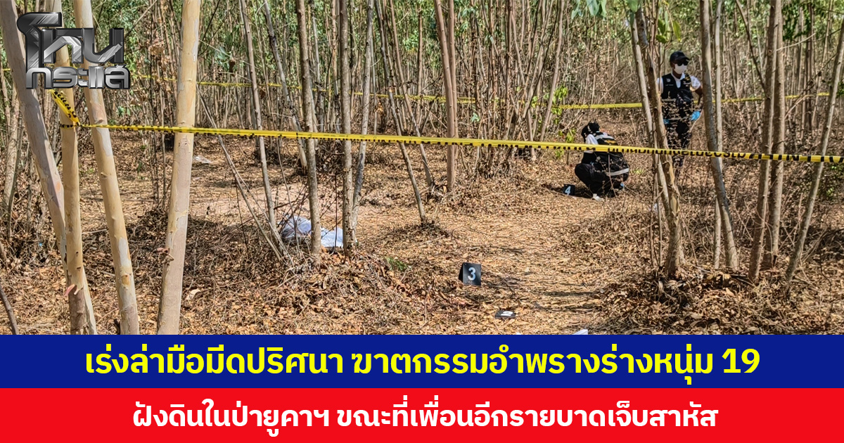 เร่งล่ามือมีดปริศนา ฆาตกรรมอำพรางร่างหนุ่ม 19 ฝังดินในป่ายูคาฯ ขณะที่เพื่อนอีกรายบาดเจ็บสาหัส