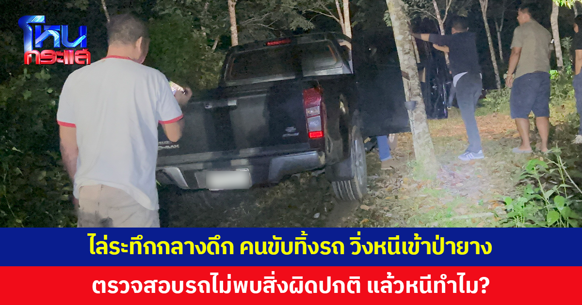 ระทึกกลางดึก! ตร.ไล่ติดตามกระบะต้องสงสัย คนขับทิ้งรถ วิ่งหนีเข้าป่ายาง ไม่รู้หนีทำไม?