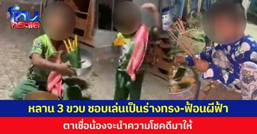 หลาน 3 ขวบ ชอบเล่นเป็นร่างทรง-ฟ้อนผีฟ้า ตาเชื่อน้องจะนำความโชคดีมาให้