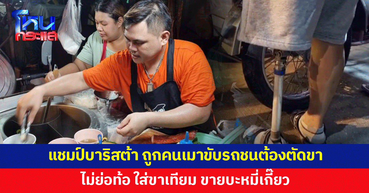 จากแชมป์บาริสต้า ถูกคนเมาขับรถชน ต้องใส่ขาเทียม สู้ชีวิตขายบะหมี่เกี๊ยวกลางคืน