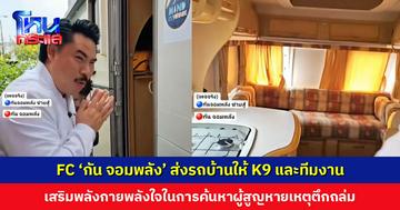 FC ‘กัน จอมพลัง’ สุดจริง! ส่งรถบ้านให้สุนัขกู้ภัย K9 และทีมงาน เสริมพลังกายพลังใจในการค้นหาผู้สูญหายเหตุตึกถล่ม