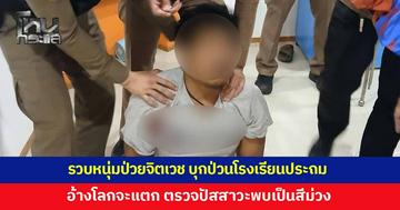 รวบแล้ว หนุ่มป่วยจิตเวช บุกป่วนโรงเรียนประถม ย่านบางบัวทอง แอบหนีซ่อนในโรงแรมย่านปทุมธานี อ้างโลกจะแตก ตำรวจจับตรวจปัสสาวะพบเป็น 'สีม่วง'