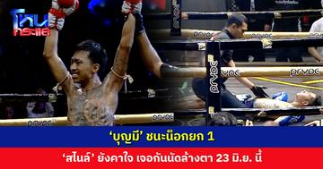 ‘บุญมี’ ชนะน็อกยก 1 ‘สไนล์’ ยังคาใจ เจอกันนัดล้างตา 23 มิ.ย. นี้