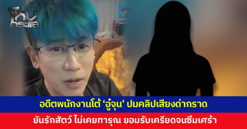 อดีตพนักงานโต้ 'อู๋จุน' ปมคลิปเสียงด่ากราด ยันรักสัตว์ ไม่เคยปล่อยอดอาหารจนตาย