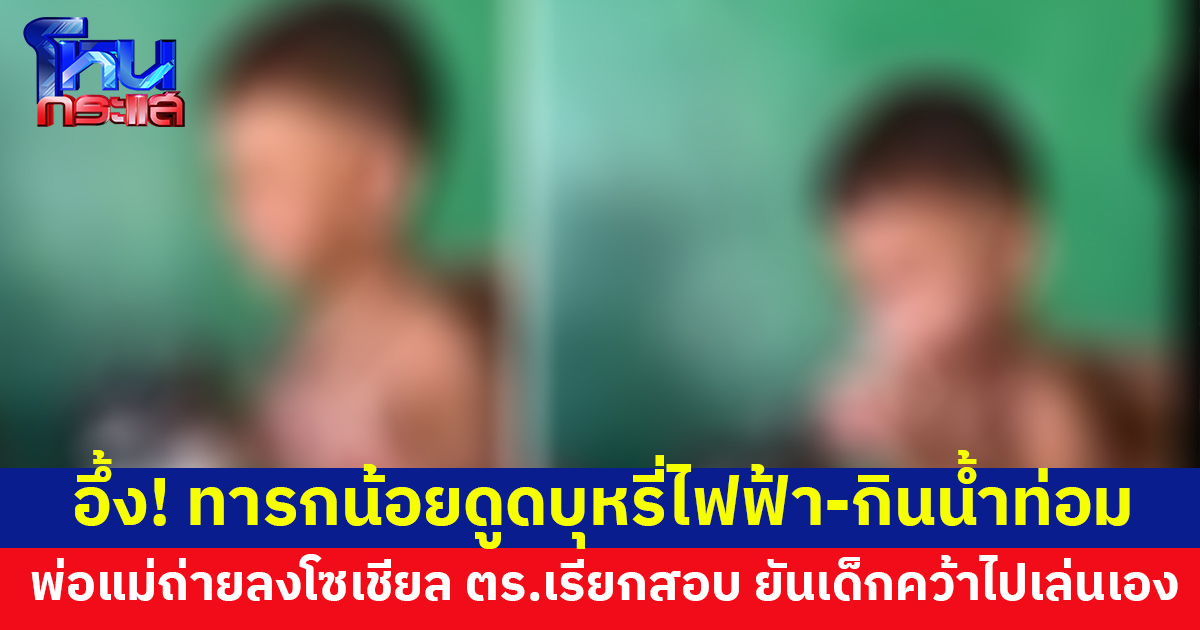 เด็ก 1 ขวบ 7 เดือน ดูดบุหรี่ไฟฟ้า-กินน้ำท่อม พ่อแม่ถ่ายลงโซเชียล ตร.เรียกสอบ ยันเด็กคว้าไปเล่นเอง