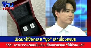 “ซุง ศตาวิน” เล่า ต่างหูเพชรที่ “ดิว” เอามาวางค้ำประกันตอนยืมเงิน เอาไปเช็กหลายร้าน เขาบอก “ไม่น่าจะเป็นเพชรแท้”