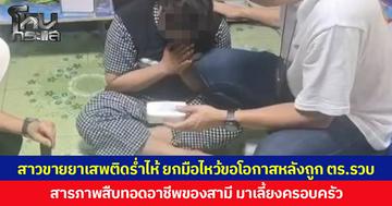 สาวขายยาเสพติดร่ำไห้ ยกมือไหว้ขอโอกาสหลังถูก ตร.รวบคาบ้าน สารภาพสืบทอดอาชีพของสามี มาเลี้ยงครอบครัว