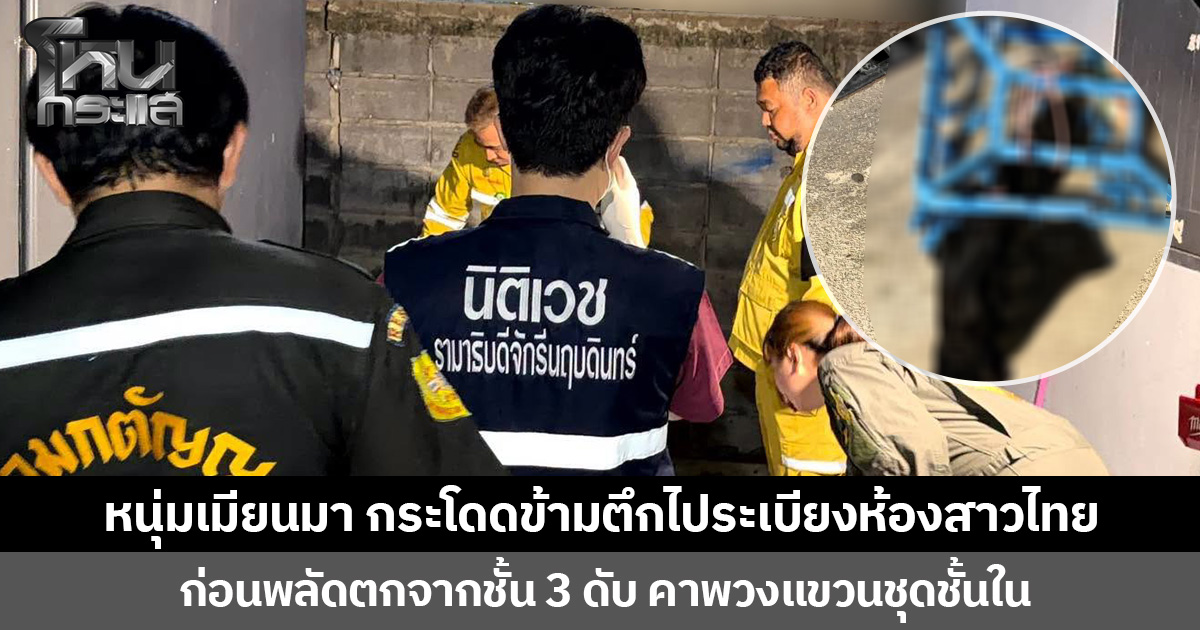 หนุ่มเมียนมา กระโดดข้ามตึกไประเบียงห้องสาวไทย ก่อนพลัดตกจากชั้น 3 ดับ คาพวงแขวนชุดชั้นใน