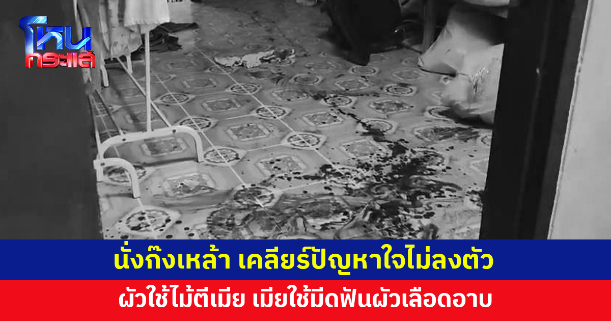 ผัวเมียก๊งเหล้า เคลียร์ปัญหาใจไม่ลงตัว ใช้ไม้ตีเมีย เมียถือมีดแกว่ง ฟันผัวเลือดอาบ