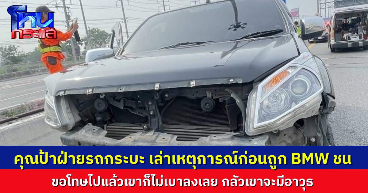 คุณป้า ฝ่ายรถกระบะ เล่าเหตุการณ์ คนขับ BMW โวยวาย ด่ากราด ขอโทษแล้วก็ยังไม่หยุด ลุงจึงไม่กล้าจอดเคลียร์