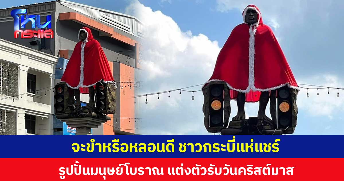 จะขำหรือหลอนดี ชาวกระบี่แห่แชร์ รูปปั้นมนุษย์โบราณ แต่งตัวรับวันคริสต์มาส