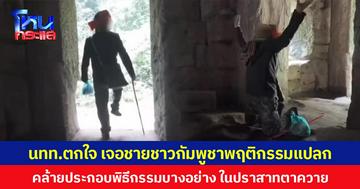 นทท.ตกใจ เจอชายชาวกัมพูชาพฤติกรรมแปลก คล้ายประกอบพิธีกรรมบางอย่าง ในปราสาทตาควาย