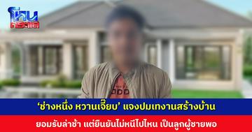‘ช่างหนึ่ง หวานเจี๊ยบ’ ผู้รับเหมาสร้างบ้าน แจงจำนวนผู้เสียหายและยอดเงินไม่ถึงขนาดที่พูดกัน เพราะบางส่วนได้ทำงานให้ไปแล้ว
