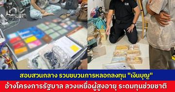 CIB รวบแก๊งมิจหลอกทำบุญ ลวงผู้สูงอายุลงทุน 1 พัน แลก 1 ล้าน อ้างระดมทุนช่วยชาติถอนเงินธนาคารโลก เหยื่อเปิดใจติดกับดัก 10 ปีสูญ 4 แสนถูกขู่ตัดสิทธิ์หากไม่โอนเพิ่ม ตำรวจบุกจับ 11 แกนนำยึดทรัพย์กว่า 250 ล้าน