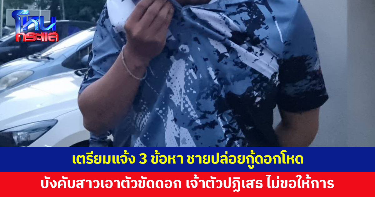 เตรียมแจ้ง 3 ข้อหา ชายปล่อยกู้ดอกโหด บังคับสาว 25 เอาตัวขัดดอก เจ้าตัวปฏิเสธ บอกเรื่องที่เกิดขึ้นไม่จริงทั้งหมด และไม่ขอให้การ