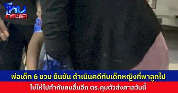 พ่อเด็ก 6 ขวบ ยืนยัน ดำเนินคดีกับ เด็กหญิงที่พาลูกของตนไป เพื่อไม่ให้ไปทำแบบนี้กับใครอีก ตำรวจคุมตัวส่งศาลเยาวชนวันนี้