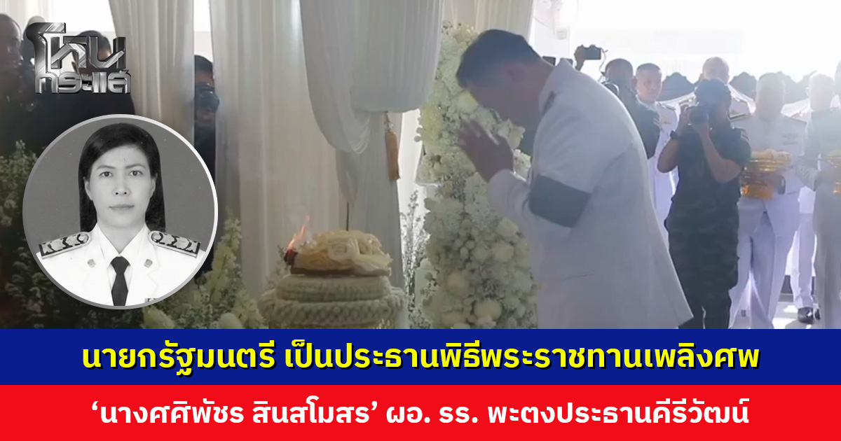 นายกรัฐมนตรี เป็นประธานพิธีพระราชทานเพลิงศพ ‘นางศศิพัชร สินสโมสร’ ผอ. รร. พะตงประธานคีรีวัฒน์