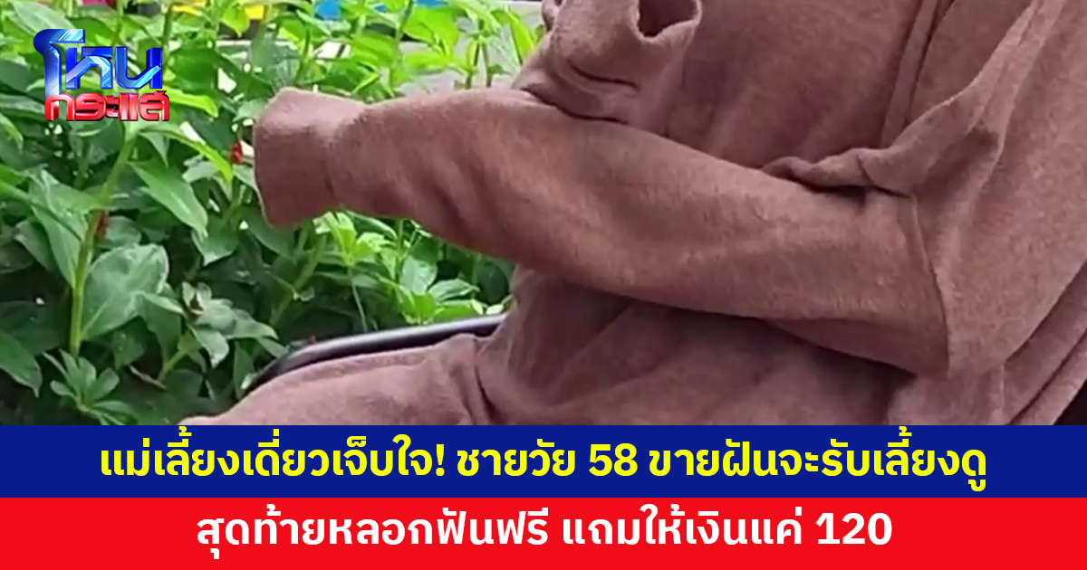 แม่เลี้ยงเดี่ยวเจ็บใจ! ชายวัย 58 ขายฝันจะรับเลี้ยงดู สุดท้ายหลอกฟันฟรี แถมให้เงินแค่ 120 บาท