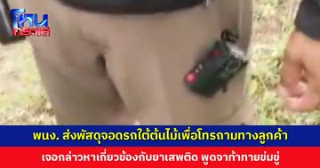 พนักงานส่งพัสดุร้อง จอดรถโทรถามทางลูกค้า เจอ ตร. กล่าวหาเกี่ยวข้องกับยาเสพติด แต่พอจะไปตรวจฉี่ที่โรงพักก็ไม่ยอม