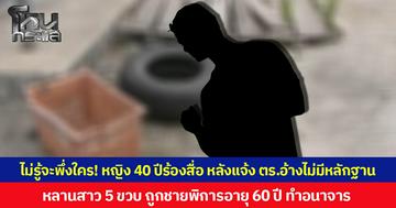 ไม่รู้จะพึ่งใคร! หญิง 40 ปีร้องสื่อ หลานสาว 5 ขวบ ถูกชายพิการอายุ 60 ปี ทำอนาจาร  แจ้งความ ตร.ไม่รับทำคดี อ้าง “ไม่มีหลักฐาน”