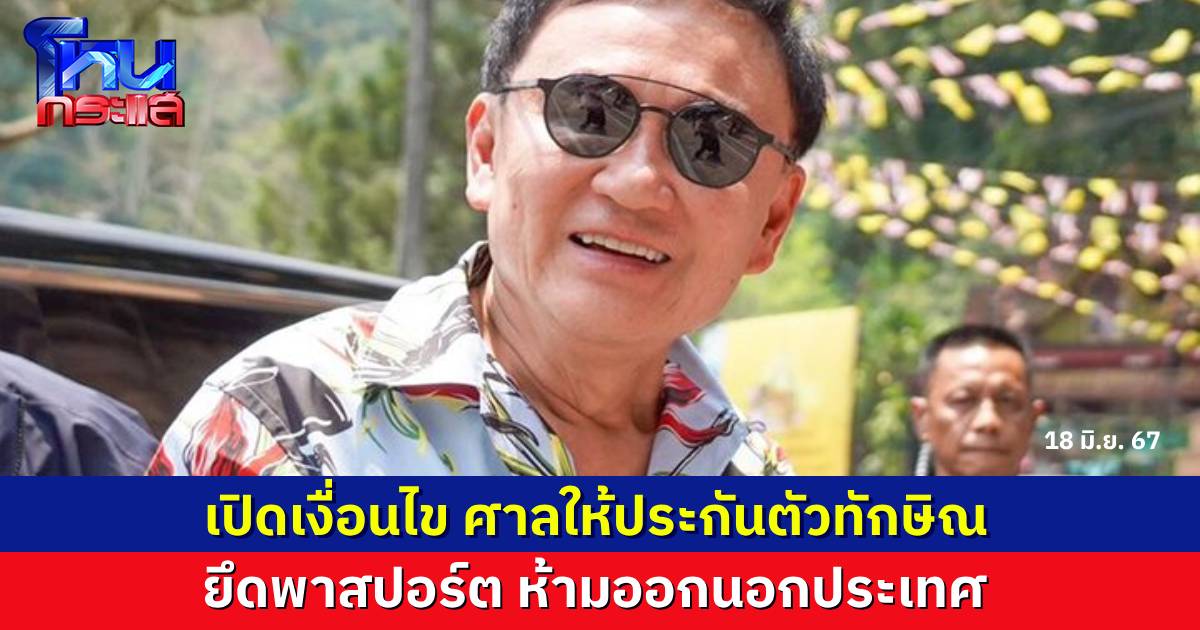 เปิดเงื่อนไข "ทักษิณ" รอดนอนคุก ศาลอาญาให้ประกัน หลักทรัพย์ 5 แสนบาท ยึดหนังสือเดินทาง ห้ามออกนอกประเทศ นัดตรวจหลักฐาน 19 ส.ค.นี้