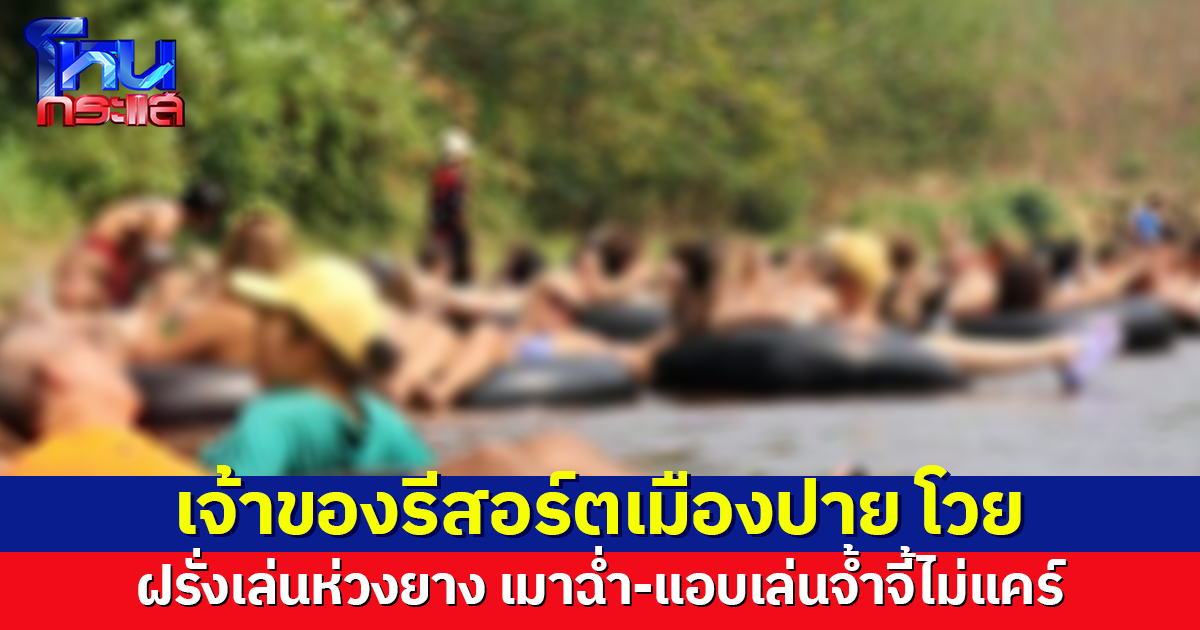 โวย! ฝรั่งเล่นห่วงยางเมืองปาย เมาฉ่ำ แอบเข้าพื้นที่รีสอร์ตเล่นจ้ำจี้ ถูกจับได้ไม่สำนึก พุ่งแย่งมือถือ