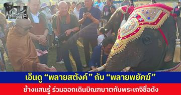 เอ็นดู “พลายสตังค์” กับ “พลายพยัคฆ์” ช้างแสนรู้ ร่วมออกเดินบิณฑบาตกับพระเกจิชื่อดัง เพื่อสมทบทุนสร้างอาคารเรียน