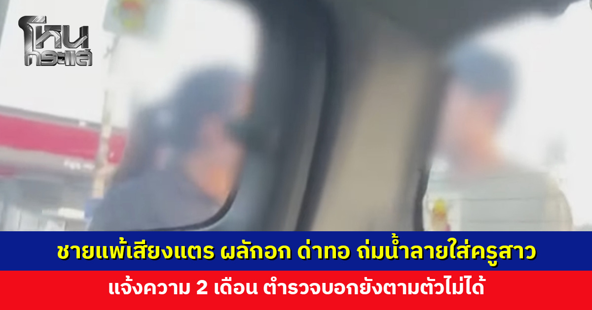 ชายแพ้เสียงแตร ผลักอก ด่าทอ ถ่มน้ำลายใส่ครูต่อหน้าเด็ก ทำเด็กขวัญผวา แจ้งความ 2 เดือน ยังไม่คืบ