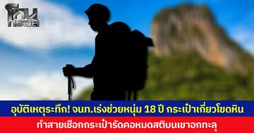อุบัติเหตุระทึก! จนท.เร่งช่วยหนุ่ม 18 ปี กระเป๋าเกี่ยวโขดหิน ทำสายเชือกกระเป๋ารัดคอหมดสติบนเขาอกทะลุ