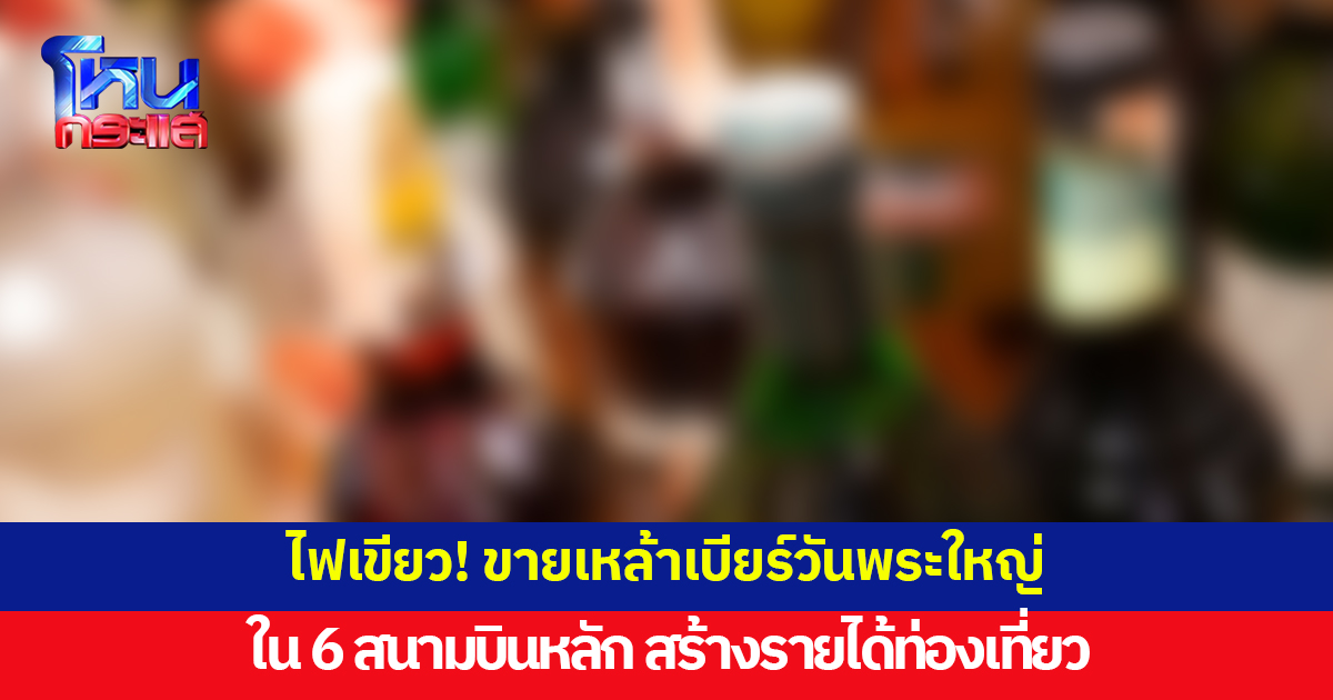 ไฟเขียว! ขายเหล้าเบียร์วันพระใหญ่ ใน 6 สนามบินหลัก