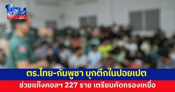 ตร.ไทย-กัมพูชา บุกตึกในปอยเปต ช่วยแก๊งคอลฯ 227 ราย หลังมีเหยื่อส่งคลิปขอความช่วยเหลือ 