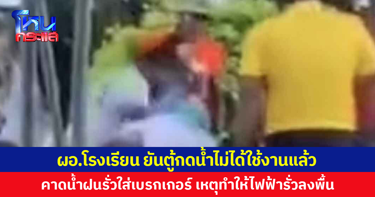 ผอ.โรงเรียน ยันตู้กดน้ำไม่ได้ใช้งานแล้ว คาดน้ำฝนรั่วใส่เบรกเกอร์ เหตุทำให้ไฟฟ้ารั่วลงพื้น