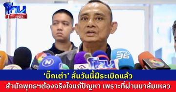 ‘บิ๊กเต่า’ ลั่นวันนี้ฝีระเบิดแล้ว  ย้ำสำนักพุทธฯต้องจริงใจแก้ปัญหา เพราะที่ผ่านมาล้มเหลว ทำให้ตำรวจต้องทำงานเหนื่อย