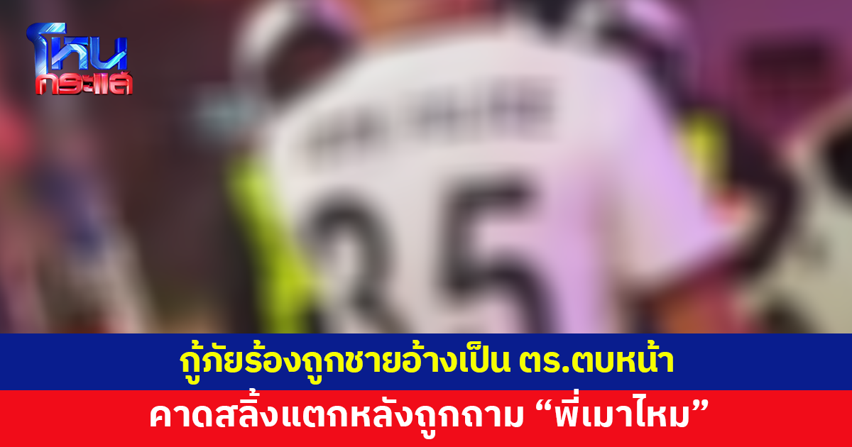 กู้ภัยร้องถูกชายอ้างเป็นตำรวจ ตบหน้าขณะช่วยคนเจ็บ คาดโมโหถูกถาม "พี่เมาไหม"