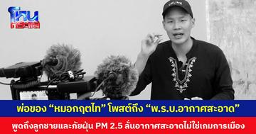 พ่อของ “หมอกฤตไท” โพสต์ถึง “พ.ร.บ.อากาศสะอาด” พูดถึงลูกชายและภัยฝุ่น PM 2.5 ลั่นอากาศสะอาดไม่ใช่เกมการเมือง ย้ำประเทศไทยต้องมี พ.ร.บ.อากาศสะอาด ที่บังคับใช้ได้จริง ไม่ใช่เป็นแค่ตัวหนังสือที่ไร้พลัง