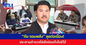 “กัน จอมพลัง” ลุยต่อเนื่อง!  ประสานตำรวจไล่เช็กบิลแก๊งโอริโอ้
