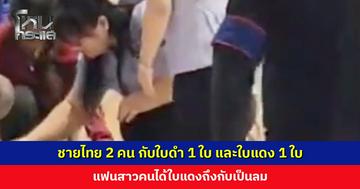 ชายไทย 2 คน กับใบดำ 1 ใบ และใบแดง 1 ใบ แฟนสาวคนได้ใบแดงถึงกับเป็นลม