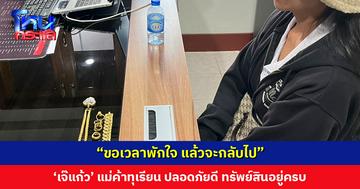 ‘เจ๊แก้ว’ แม่ค้าทุเรียน ปลอดภัยดี ทรัพย์สินอยู่ครบ เจ้าตัวขอเวลาพักใจ แล้วจะกลับไป