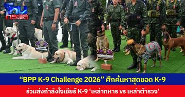 “BPP K-9 Challenge 2026” ศึกค้นหาสุดยอด K-9 ร่วมส่งกำลังใจเชียร์ K-9 ‘เหล่าทหาร vs เหล่าตำรวจ’