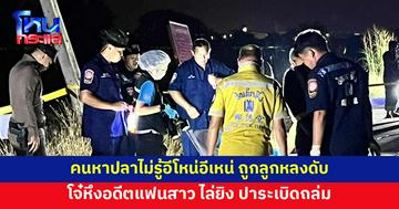 โจ๋หึงอดีตแฟนสาว นัดเคลียร์ ไล่ยิง ปาระเบิดถล่มเจ็บ 2 คนหาปลาถูกลูกหลงดับ